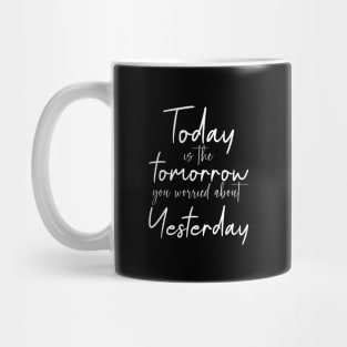 Today is the tomorrow you worried about yesterday | Mindset Quotes Mug